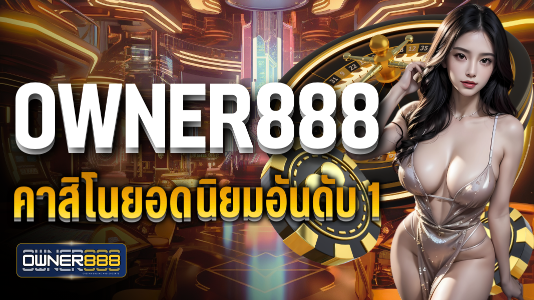บทความ owner888 คาสิโนยอดนิยมอันดับ 1 เดิมพันได้ไม่มีขั้นต่ำ