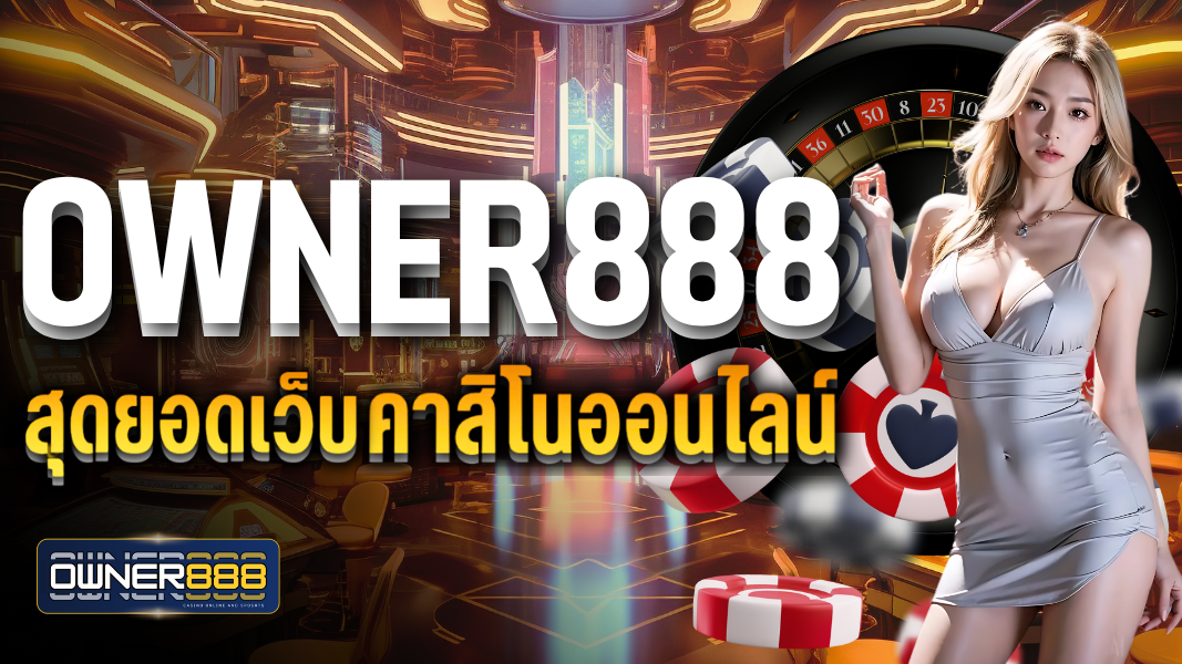owner888 สุดยอดเว็บคาสิโนออนไลน์ เดิมพันครบครันเต็มระบบ