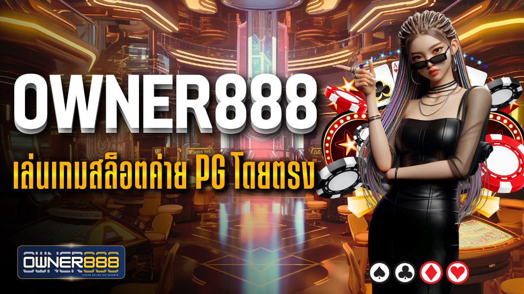 owner888 owner888 เล่นเกมสล็อตค่าย pg โดยตรง เล่นเพลินทำเงินได้จริง ถอนเงินไว